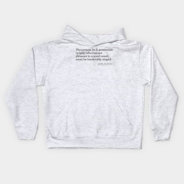 Jane Austen - The person, be it gentleman or lady, who has not pleasure in a good novel, must be intolerably stupid. Kids Hoodie by Book Quote Merch